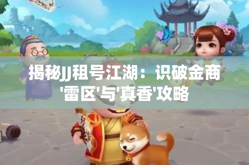 揭秘JJ租号江湖：识破金商'雷区'与'真香'攻略