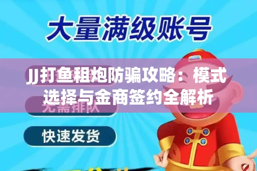 JJ打鱼租炮防骗攻略：模式选择与金商签约全解析