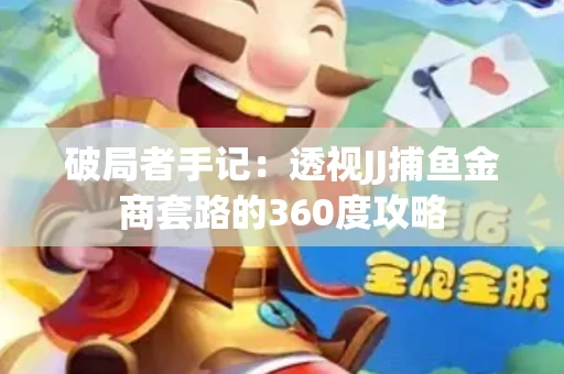 破局者手记：透视JJ捕鱼金商套路的360度攻略