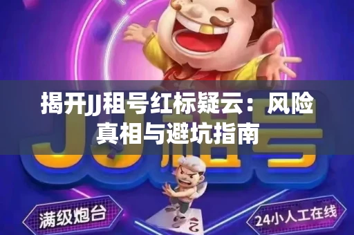 揭开JJ租号红标疑云：风险真相与避坑指南